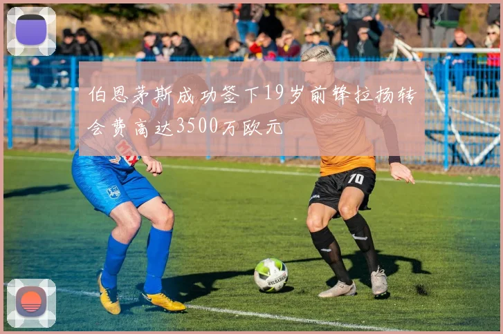 伯恩茅斯成功签下19岁前锋拉扬转会费高达3500万欧元