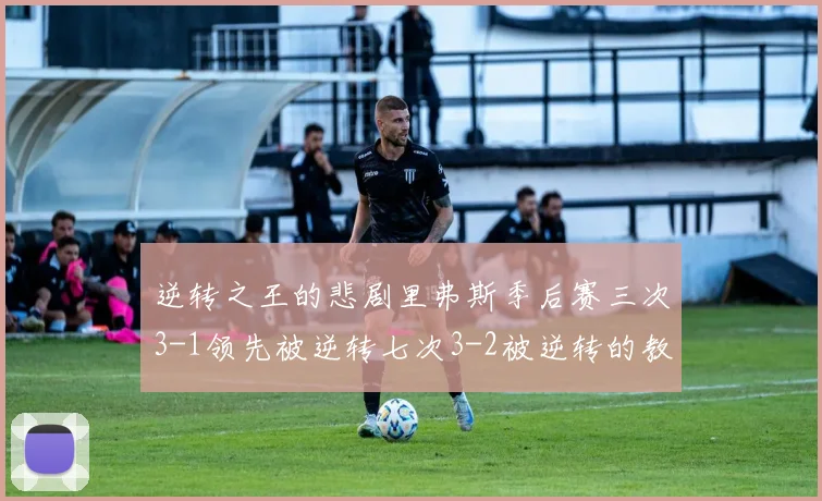 逆转之王的悲剧里弗斯季后赛三次3-1领先被逆转七次3-2被逆转的教训